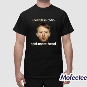 Cringeytees I Need Less Radio And More Head Shirt 1