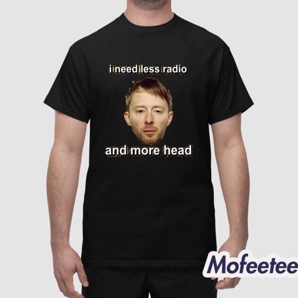 I Need Less Radio And More Head Shirt