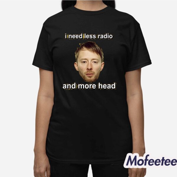 I Need Less Radio And More Head Shirt