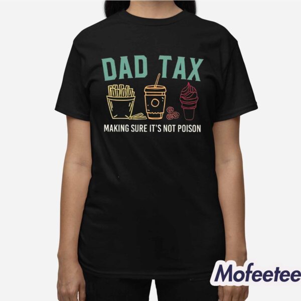 Dad Tax Making Sure It’s Not Poison Shirt