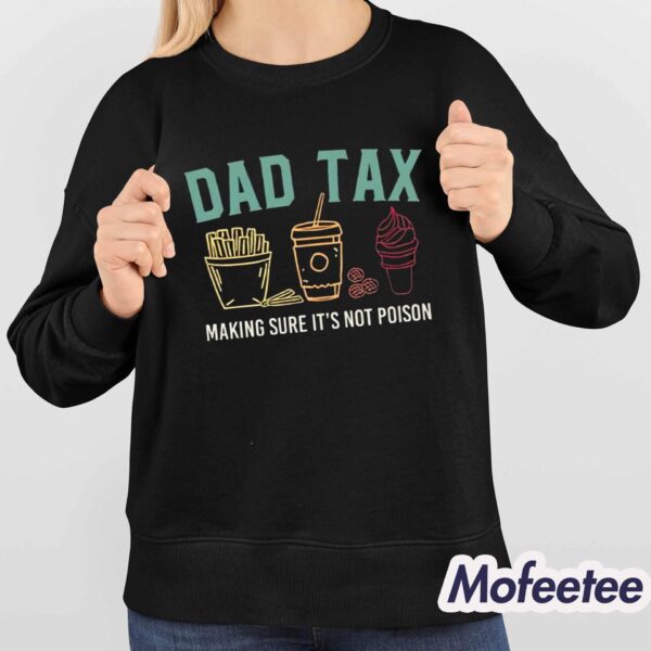 Dad Tax Making Sure It’s Not Poison Shirt