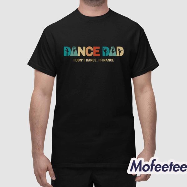 Dance Dad I Don’t Dance I Finance Shirt