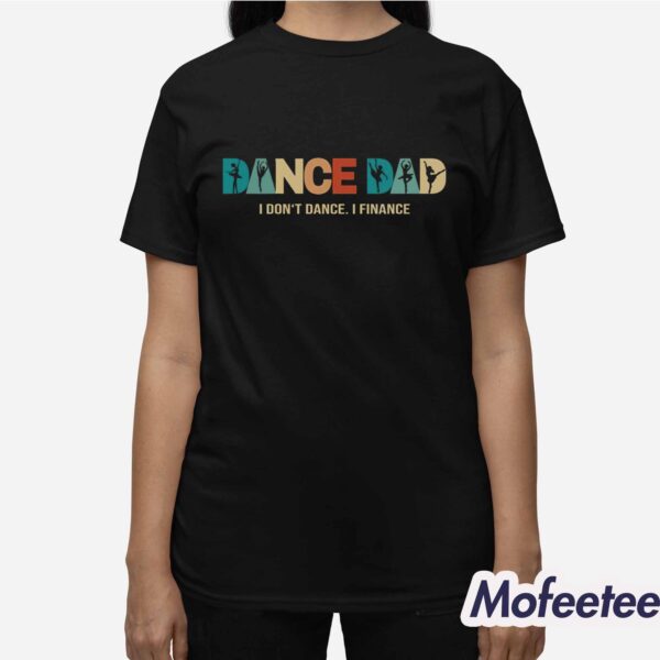 Dance Dad I Don’t Dance I Finance Shirt