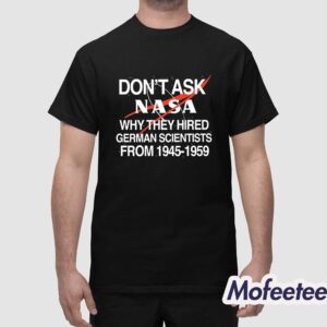 Don't Ask Nasa Why They Hired German Scientists From 1945 1959 Shirt 1