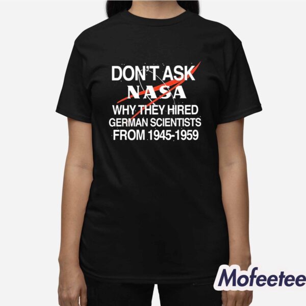 Don’t Ask Nasa Why They Hired German Scientists From 1945-1959 Shirt