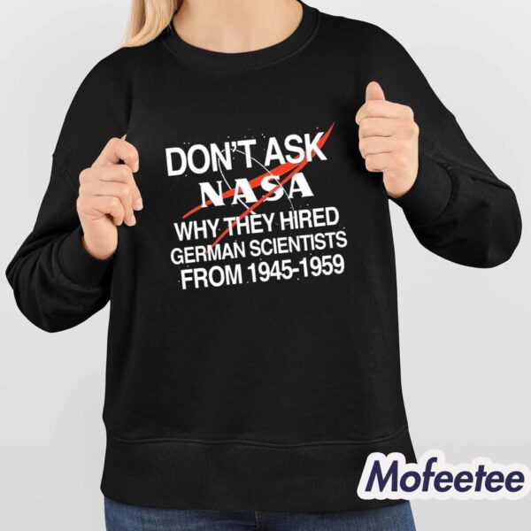 Don’t Ask Nasa Why They Hired German Scientists From 1945-1959 Shirt