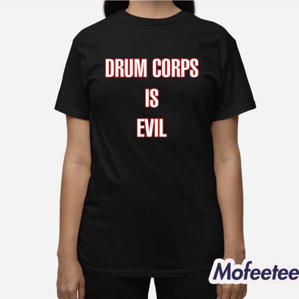 Drum Corps Is Evil Shirt