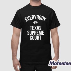 Everybody Vs Texas Supreme Court Shirt 1