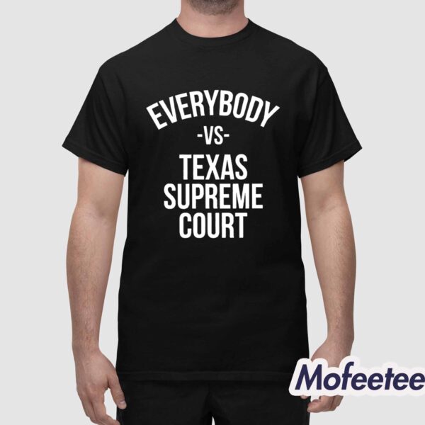 Everybody Vs Texas Supreme Court Shirt