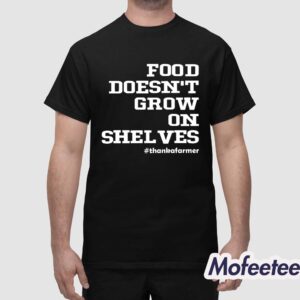 Food Doesn't Grow On Shelves Shirt 1