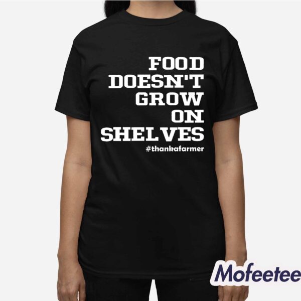 Food Doesn’t Grow On Shelves Shirt