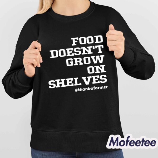 Food Doesn’t Grow On Shelves Shirt