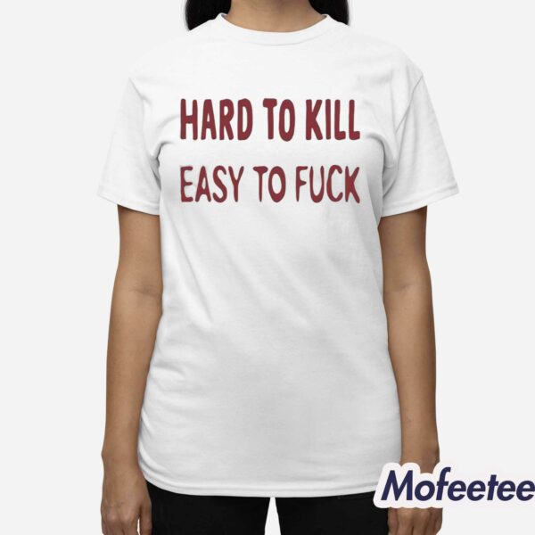 Hard To Kill Easy to Fuck Shirt