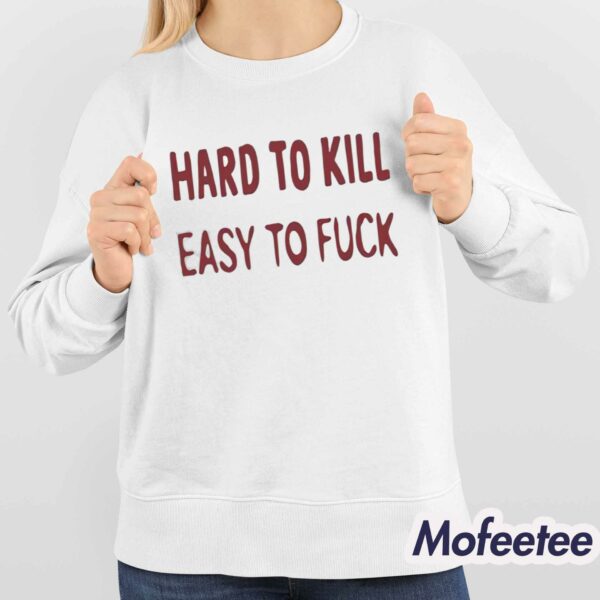 Hard To Kill Easy to Fuck Shirt