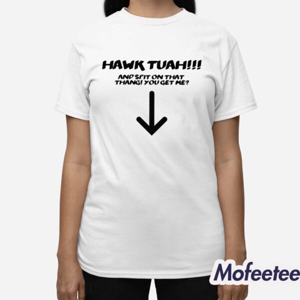 Hawk Tuah Spit On That Thang You Get Me Shirt