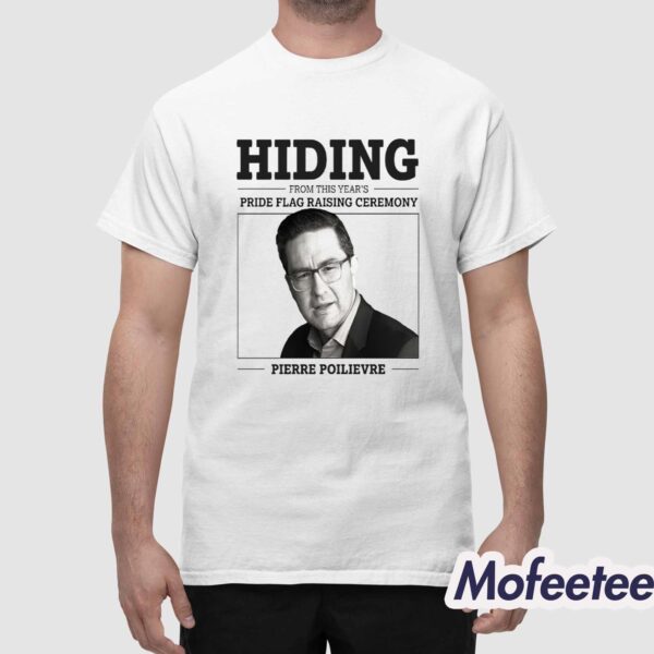 Hiding From This Year’s Pride Flag Raising Ceremony Pierre Poilievre Shirt