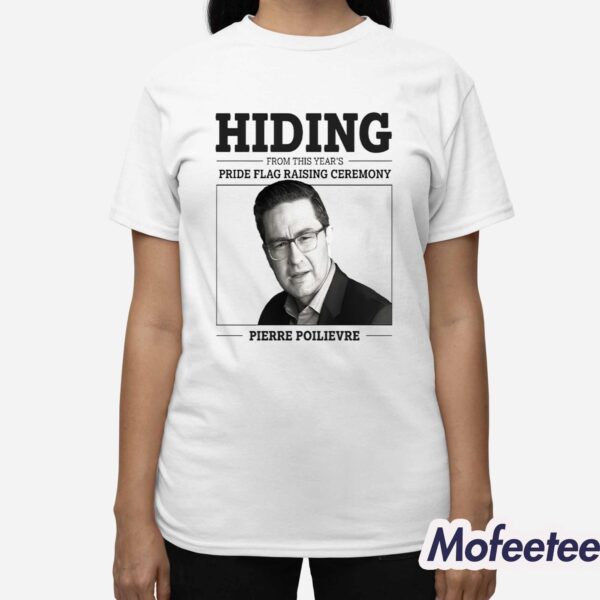 Hiding From This Year’s Pride Flag Raising Ceremony Pierre Poilievre Shirt