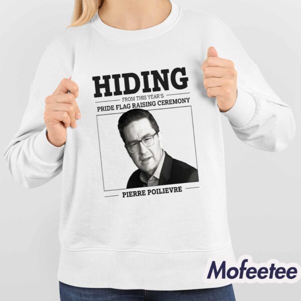 Hiding From This Year’s Pride Flag Raising Ceremony Pierre Poilievre Shirt