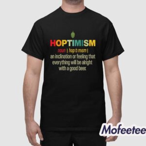 Hoptimism An Inclination Or Feeling That Everything Shirt 1