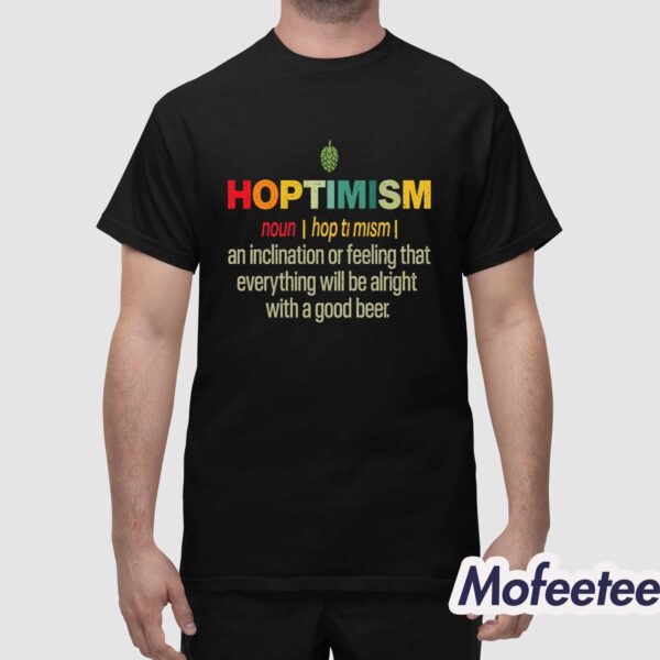 Hoptimism An Inclination Or Feeling That Everything Shirt