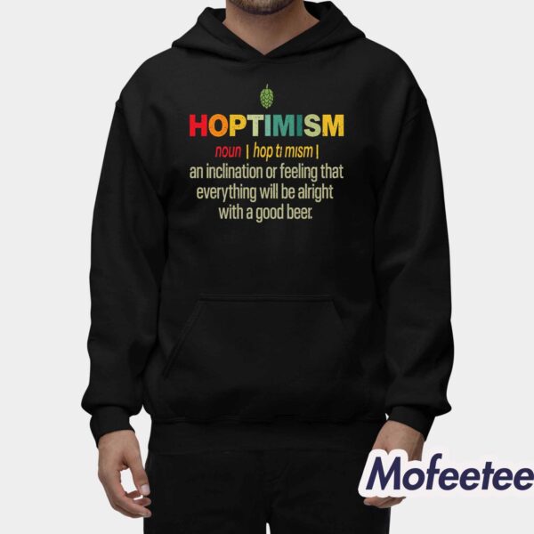 Hoptimism An Inclination Or Feeling That Everything Shirt