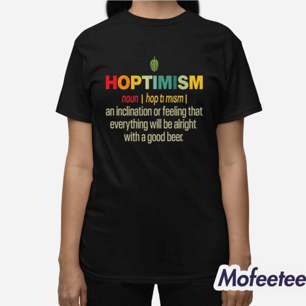 Hoptimism An Inclination Or Feeling That Everything Shirt