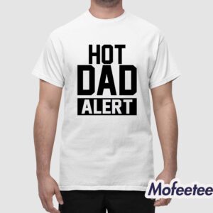 Hot Dad Alert Shirt 1