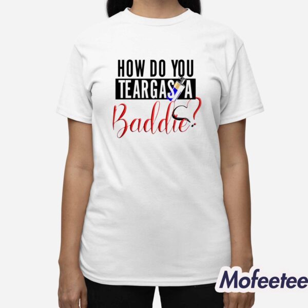 How Do You Teargas A Baddie Shirt