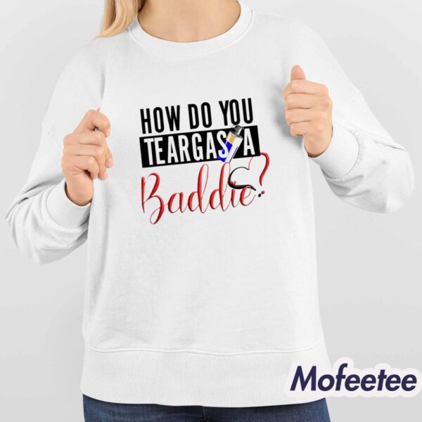 How Do You Teargas A Baddie Shirt