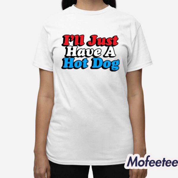 I’ll Just Have A Hotdog Shirt