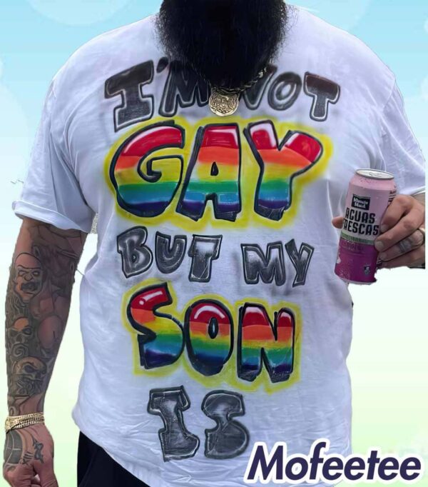 I’m Not Gay But My Son Is Shirt