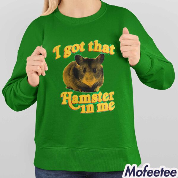 I Got That Hamster In Me Shirt