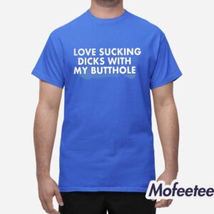 I Love Sucking Dicks With My Butthole Shirt Hoodie 1