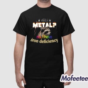 I Metal No I Have Iron Deficiency Shirt 1