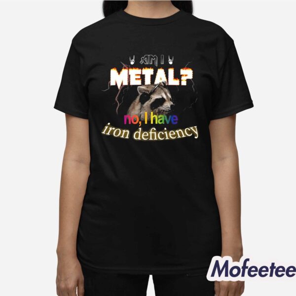 I Metal No I Have Iron Deficiency Shirt