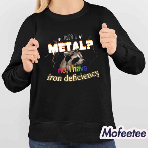 I Metal No I Have Iron Deficiency Shirt