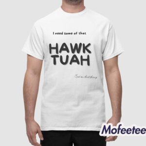 I Need Some Of That Hawk Tuah Spit On That Thang Shirt 1