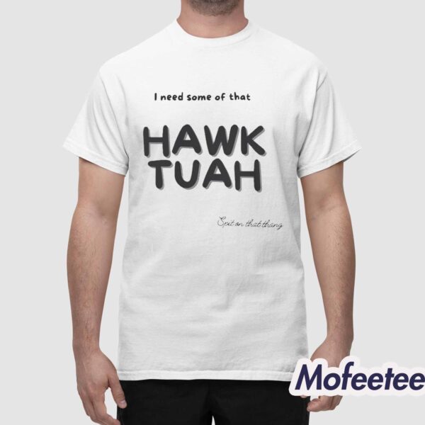 I Need Some Of That Hawk Tuah Spit On That Thang Shirt