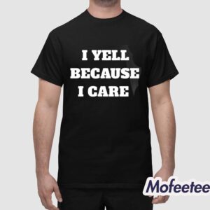 I Yell Because I Care Shirt 1