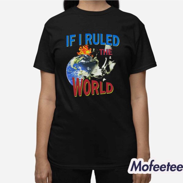 If I Ruled the World Shirt