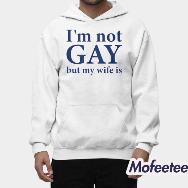 I’m Not Gay But My Wife Is Shirt