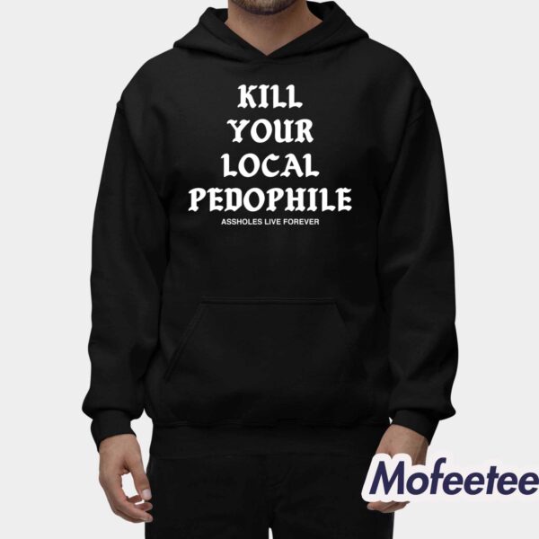 Kill Your Local Paedophile Assholes Live Forever Shirt