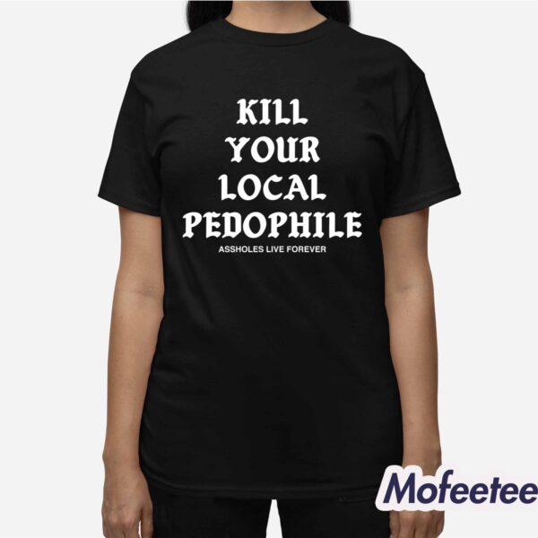 Kill Your Local Paedophile Assholes Live Forever Shirt