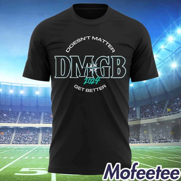 Mariners Doesn’t Matter DMGB 2024 Get Better Shirt