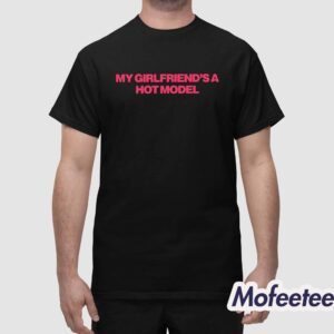 My Girlfriend's A Hot Model Shirt 1