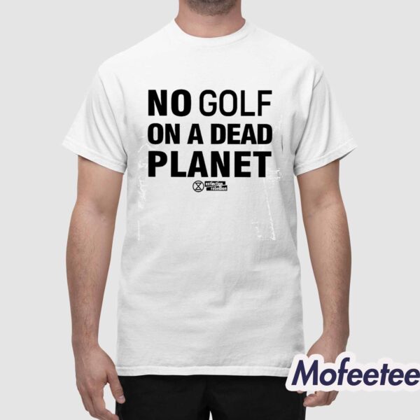 No Golf On A Dead Planet Shirt