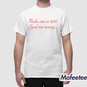 Nudes Are So 2017 Send Me Money Shirt 1