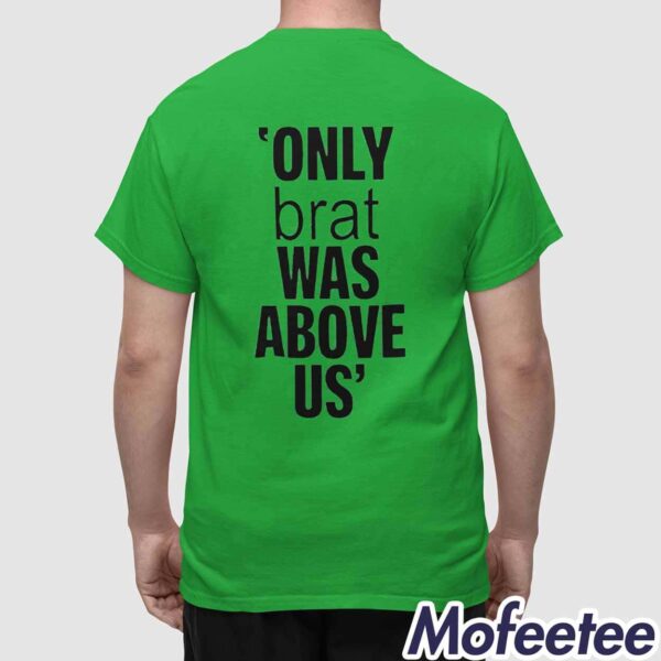 Only Brat Was Above Us Shirt