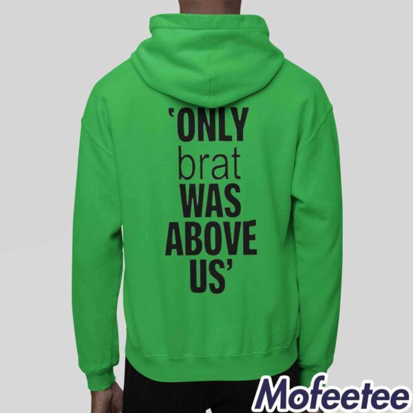 Only Brat Was Above Us Shirt