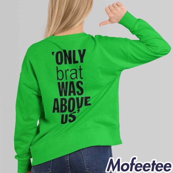 Only Brat Was Above Us Shirt